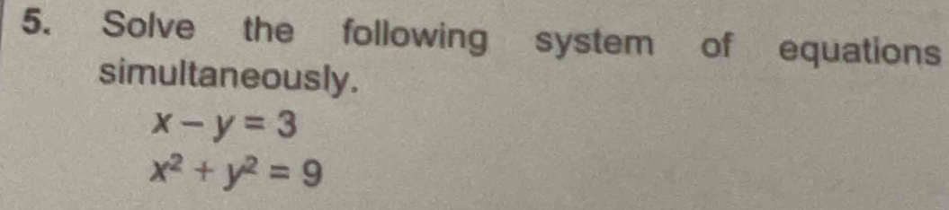 Solve the following system of equations
simultaneously.
x-y=3
x^2+y^2=9