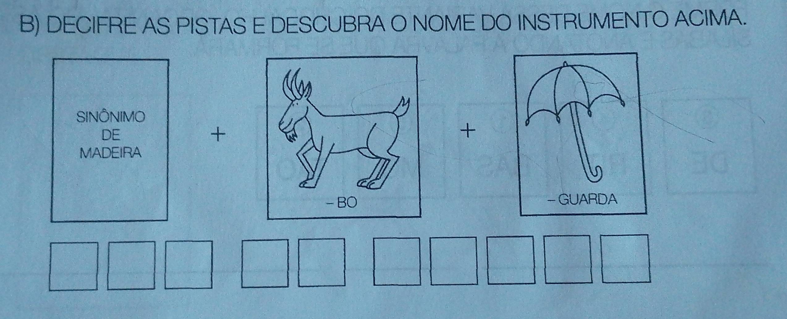 DECIFRE AS PISTAS E DESCUBRA O NOME DO INSTRUMENTO ACIMA. 
SINÔNIMO 
DE 
+ 
+ 
MADEIRA