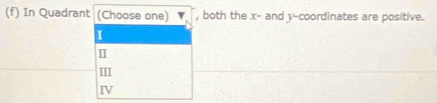 In Quadrant (Choose one) , both the x - and y-coordinates are positive.
I
Ⅱ
III
IV