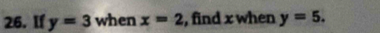 If y=3 when x=2 , find x when y=5.