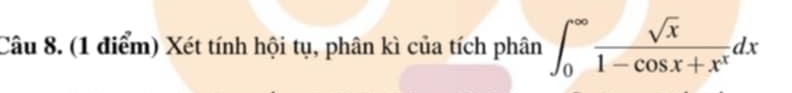 Xét tính hội tụ, phân kì của tích phân ∈t _0^((∈fty)frac sqrt(x))1-cos x+x^xdx