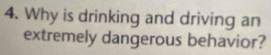 Why is drinking and driving an 
extremely dangerous behavior?