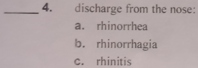 discharge from the nose:
a. rhinorrhea
b. rhinorrhagia
c. rhinitis