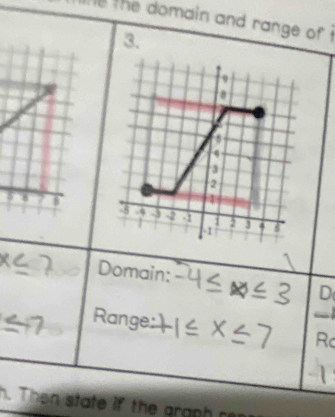 the domain and range of i 
3.
9
8
a
3
2
-5 -3 -2 -1 f 2 3
-1
Domain: 
D 
Range: 
Rc 
h. Then state if the graph r