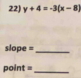 y+4=-3(x-8)
slope = _ 
point =_