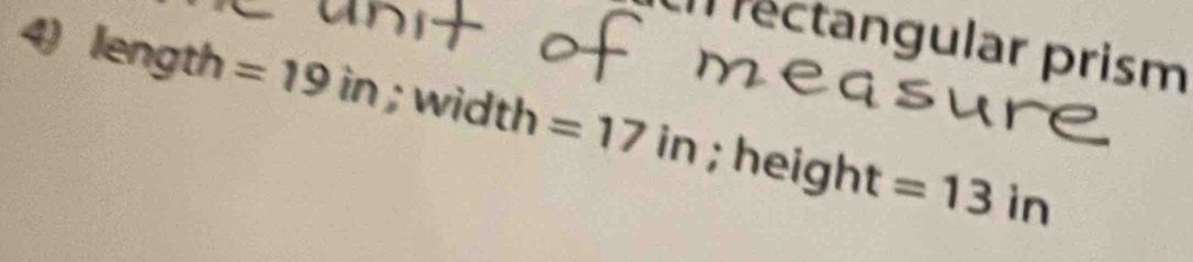 rectangular prism 
4) length =19in; width =17in; height =13in