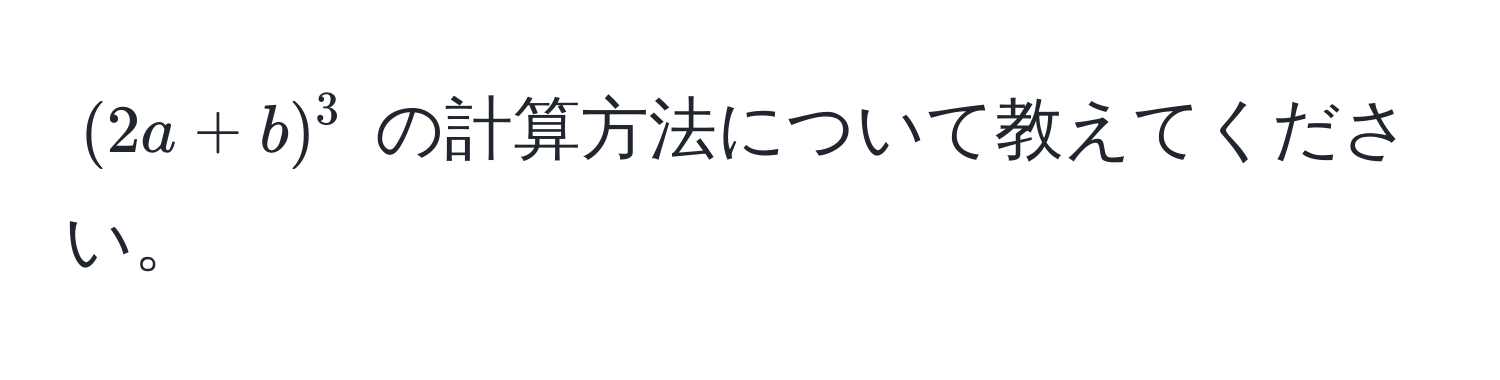 $(2a + b)^3$ の計算方法について教えてください。