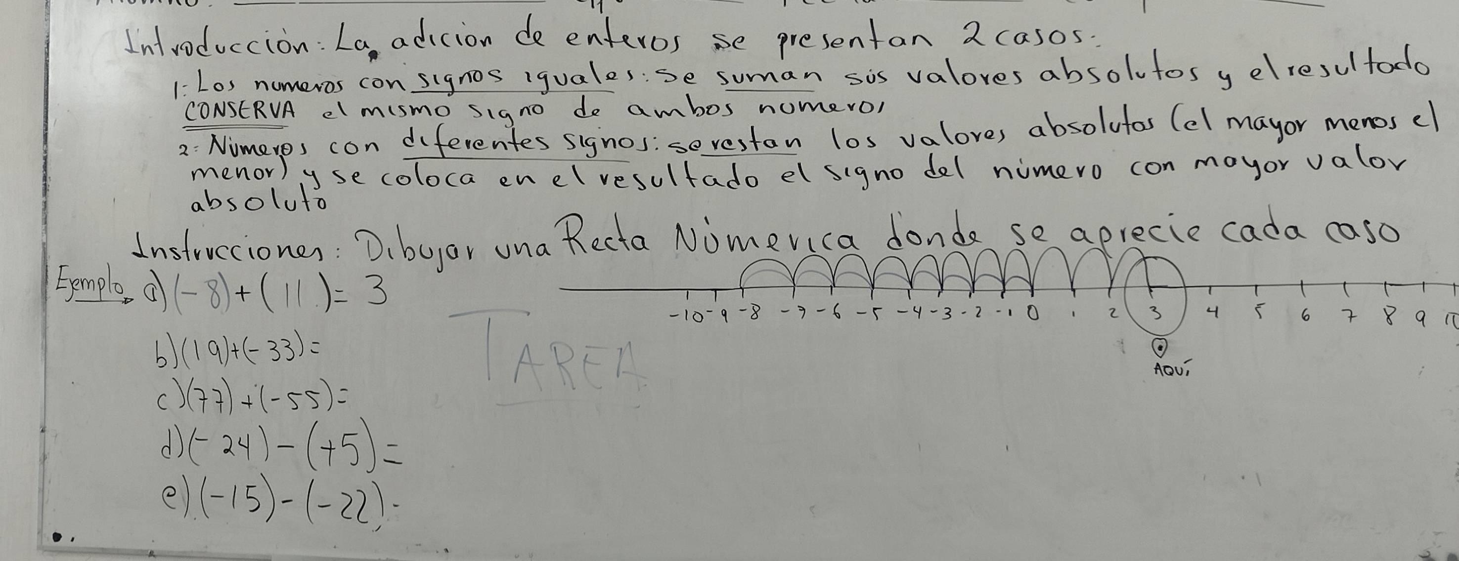 Intvoduccion: La adicion de enteros se presentan 2 casos. 
1: Los nomeros con signos iquales:se suman sis valores absolutos y elresul todo 
CONSERVA el mismo signo de ambos nomero, 
2: Nimeres con diferentes signos:serestan los valores absolutos (el mayor menos cl 
menor) yse coloca en el vesultado elsigno del nimero con moyor valor 
absoluto 
Instruccionen : D.byar una R 
Eemple, o (-8)+(11)=3
b (19)+(-33)=
ABEL 
c) (77)+(-55)=
d (-24)-(+5)=
e (-15)-(-22)-