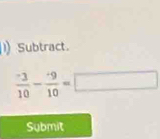 Subtract.
frac ^-310-frac ^-910=□
Submit