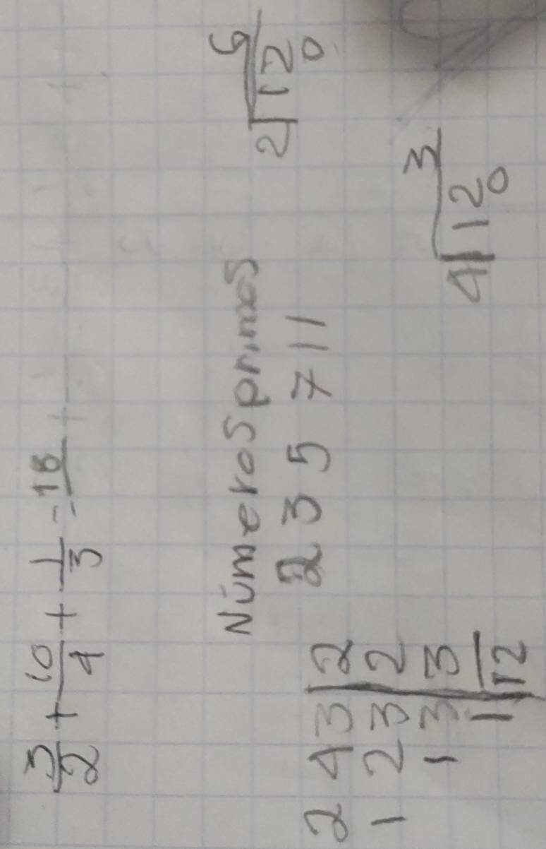  3/2 + 10/4 + 1/3 =frac 18
NumeroSprimes
frac 62sqrt(12)_0
beginarrayr 243 123encloselongdiv 212endarray 235711
beginarrayr 3 4encloselongdiv 12endarray