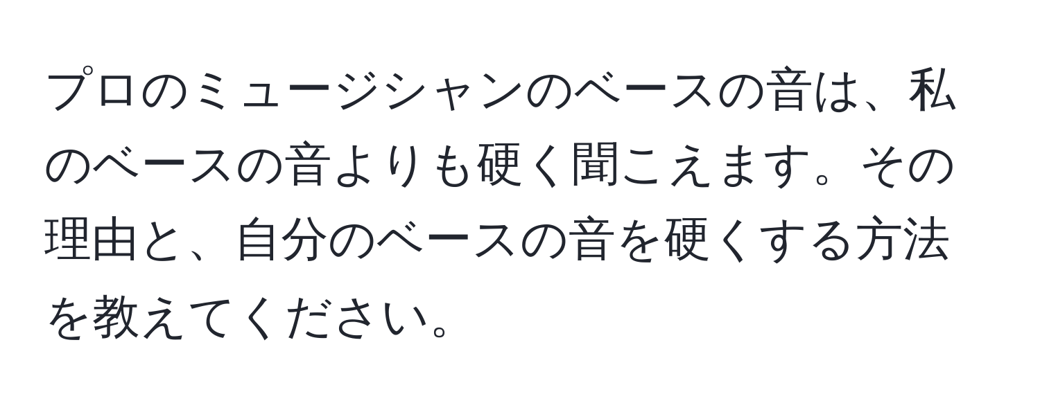 プロのミュージシャンのベースの音は、私のベースの音よりも硬く聞こえます。その理由と、自分のベースの音を硬くする方法を教えてください。