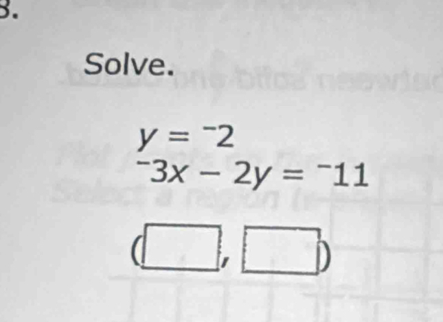 Solve.
y=^-2^-3x-2y=^-11
(□ ,□ )