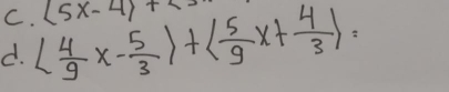 (5x-4)+5
d. ( 4/9 x- 5/3 )+( 5/9 x+ 4/3 )=