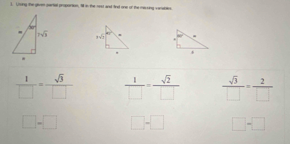 Using the given partial proportion, fill in the rest and find one of the missing variables.

 1/□  = sqrt(3)/□    1/□  = sqrt(2)/□    sqrt(3)/□  = 2/□  
□ =□
□ =□
□ =□