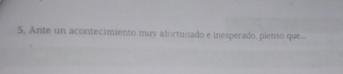 Ante un acontecimiento muy afortunado e inesperado, pienso que...