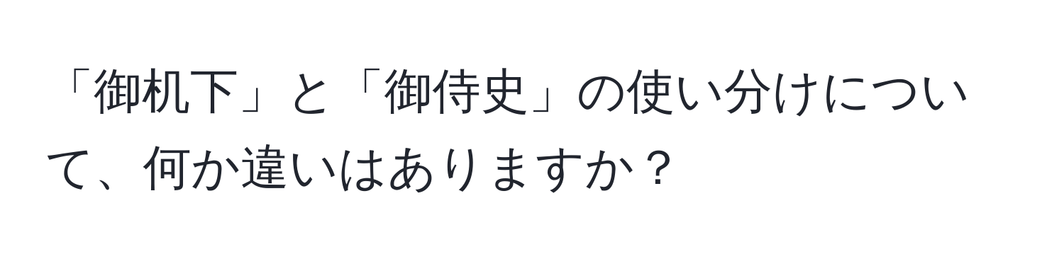 「御机下」と「御侍史」の使い分けについて、何か違いはありますか？