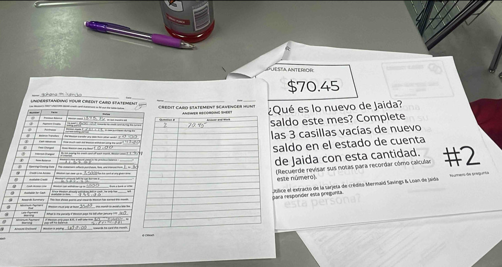 PUESTA ANTERIOR: 
_
$70.45
_ 
UNDERSTANDING YOUR CREDIT CARD STATEMENT 
_ 
REDIT CARD STATEMENT SCAVENGER HUNT ¿Qué es lo nuevo de Jaida? 
saldo este mes? Complete 
las 3 casillas vacías de nuevo 
saldo en el estado de cuenta 
de Jaida con esta cantidad. #2 
(Recuerde revisar sus notas para recordar cómo calcular 
este número). 
Utilice el extracto de la tarjeta de crédito Mermaïd Savings & Loan de Jaida Numero de pregunta 
para responder esta pregunta.