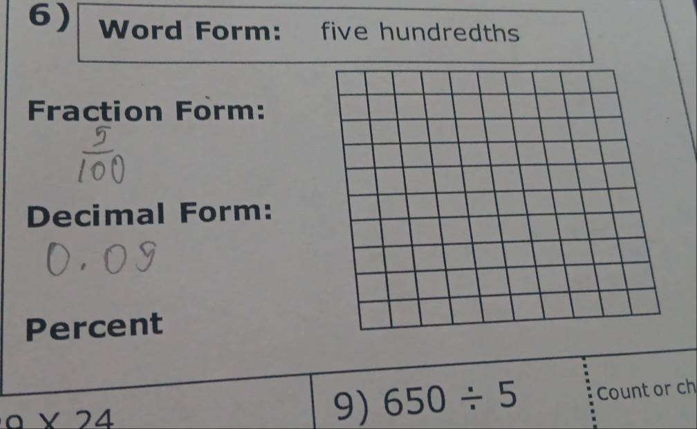 Word Form: five hundredths 
Fraction Form: 
Decimal Form: 
Percent
0* 24
9) 650/ 5 Count or ch