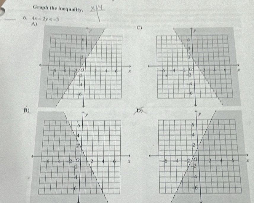 Graph the inequality. 
_6. 4x-2y
A 
C)