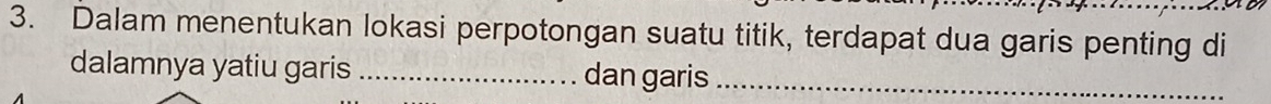 Dalam menentukan lokasi perpotongan suatu titik, terdapat dua garis penting di 
dalamnya yatiu garis _dan garis_