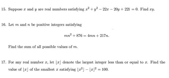 Suppose x and y are real numbers satisfying x^2+y^2-22x-20y+221=0. Find xy. 
16. Let m and n be positive integers satisfying
mn^2+876=4mn+217n. 
Find the sum of all possible values of m. 
17. For any real number x, let [x] denote the largest integer less than or equal to x. Find the 
value of [ x ] of the smallest x satisfying [x^2]-[x]^2=100.