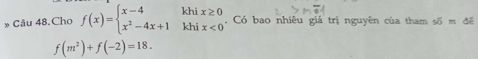 » Câu 48.Cho f(x)=beginarrayl x-4 x^2-4x+1endarray. beginarrayr khix≥ 0 khix<0endarray. Có bao nhiêu giá trị nguyên của tham số m để
f(m^2)+f(-2)=18.