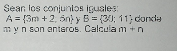 Sean los conjuntos iguales:
A= 3m+2;5n y B= 30;11 dondə
m y n son enteros. Calcula m+n