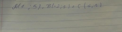 A(1,'5), B(-2;1) C C(4,-1)