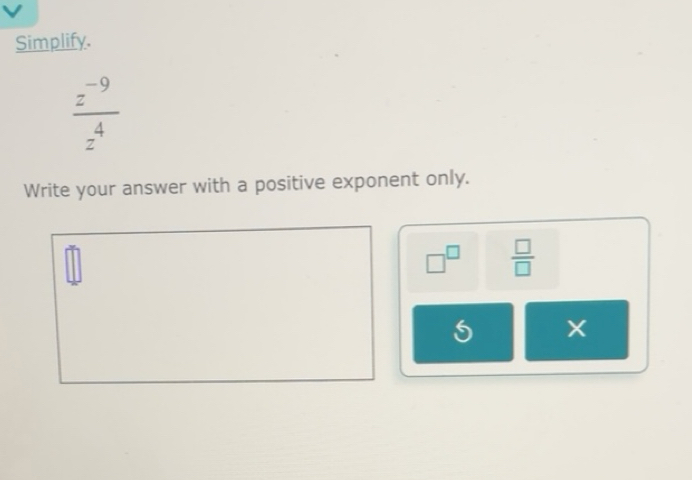 Solved: Simplify. (z^(-9))/z^4 Write your answer with a positive ...