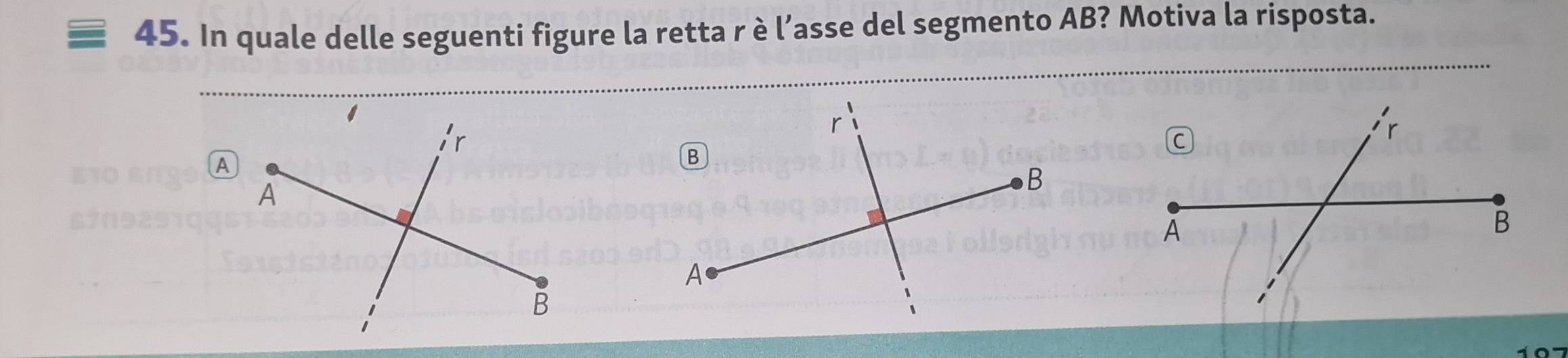 In quale delle seguenti figure la retta r è l’asse del segmento AB? Motiva la risposta.
r
A
A
B