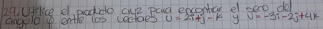 Ufifice el, prodcto cre paid encontan el seno del 
angulo p entle los vectores v=2i+j-k v=-3i-2j+4k