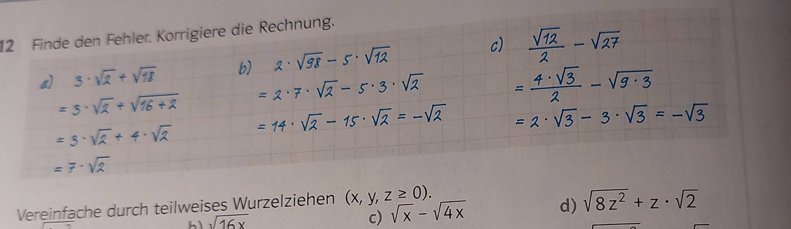 Finde den Fehler. Korrigiere die Rechnung.
b) 2 sqrt(98)-5· sqrt(1)
Vereinfache durch teilweises Wurzelziehen (x,y,z≥ 0).
sqrt(16x)
c) sqrt(x)-sqrt(4x)
d) sqrt(8z^2)+z· sqrt(2)