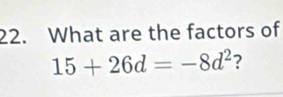 What are the factors of
15+26d=-8d^2 ?