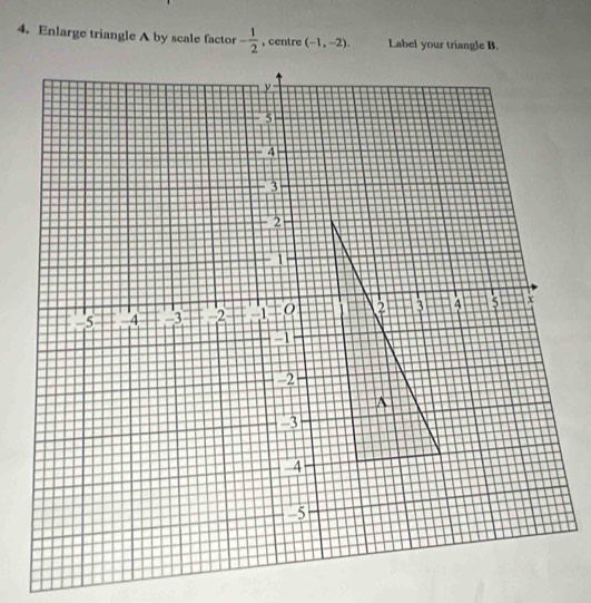 Enlarge triangle A by scale factor - 1/2 