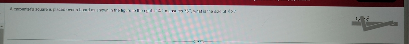 A carpenter's square is placed over a board as shown in the figure to the right. If 41 measures 76° , what is the size of 42?