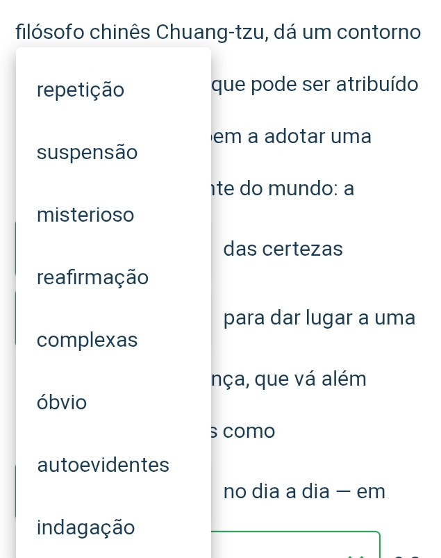 filósofo chinês Chuang-tzu, dá um contorno 
repetição que pode ser atribuído 
em a adotar uma 
suspensão 
íte do mundo: a 
misterioso 
das certezas 
re afirmação 
para dar lugar a uma 
complexas 
nça, que vá além 
óbvio 
s como 
autoevidentes 
no dia a dia — em 
indagação