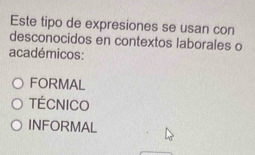 Este tipo de expresiones se usan con
desconocidos en contextos laborales o
académicos:
FORMAL
TÉCNIco
INFORMAL