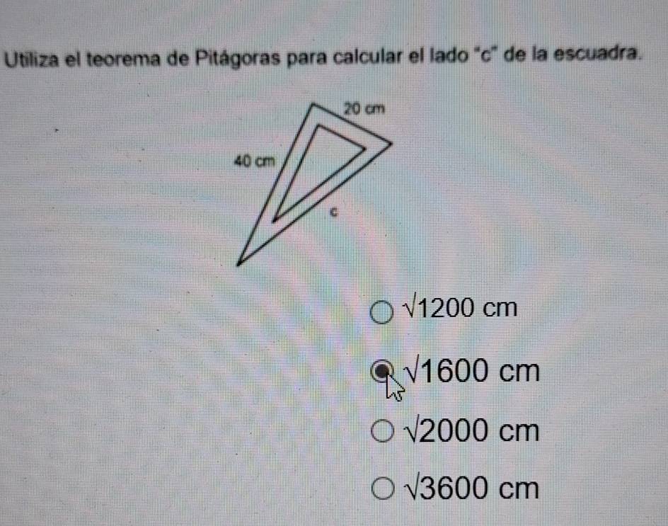 Utiliza el teorema de Pitágoras para calcular el lado "c" de la escuadra.
sqrt(1200)cm
sqrt(1600)cm
sqrt(2000)cm
sqrt(3600)cm