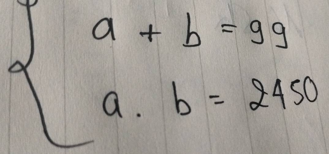 beginarrayl a+b=99 a· b=2450endarray.