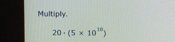 Multiply.
20· (5* 10^(10))