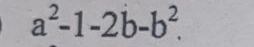 a^2-1-2b-b^2.