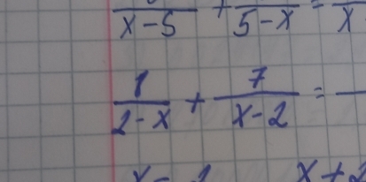 frac x-5+frac 5-x=frac x
 1/2-x + 7/x-2 =frac 
x+2