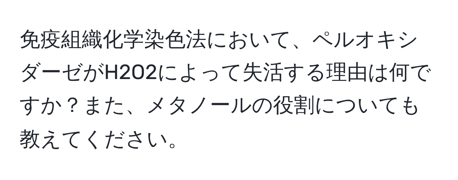 免疫組織化学染色法において、ペルオキシダーゼがH2O2によって失活する理由は何ですか？また、メタノールの役割についても教えてください。