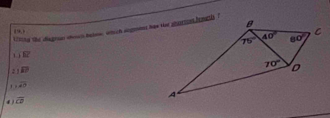 tising the disgram shown below, which segment has the shortest length ?
19,)
1) overline BC
2 ) overline BD
overline AD
4.) widehat CD
