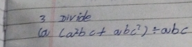 pivide
(a (a^2bc+abc^2)/ abc