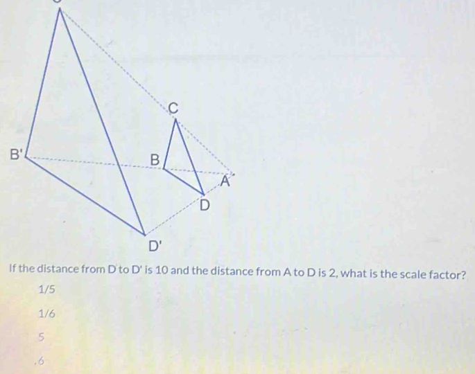 is 10 and the distance from A to D is 2, what is the scale factor?
1/5
1/6
5.6