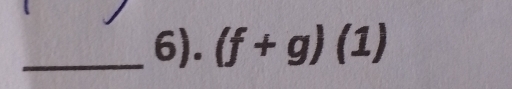 6). (f+g)(1)