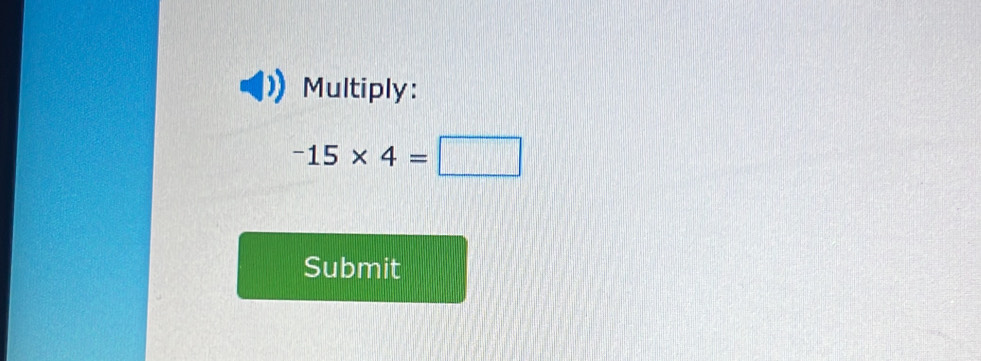 Multiply:
-15* 4=□
Submit