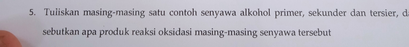 Tuliskan masing-masing satu contoh senyawa alkohol primer, sekunder dan tersier, d 
sebutkan apa produk reaksi oksidasi masing-masing senyawa tersebut