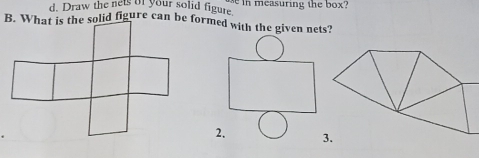 Draw the nets of your solid figure. e in measuring the box?